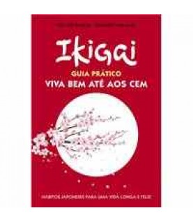 IKIGAI- GUIA PRÁTICO VIVA BEM ATÉ AOS CEM