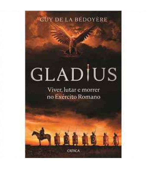 GLADIUS- VIVER, LUTAR E MORRER NO EXÉRCITO ROMANO